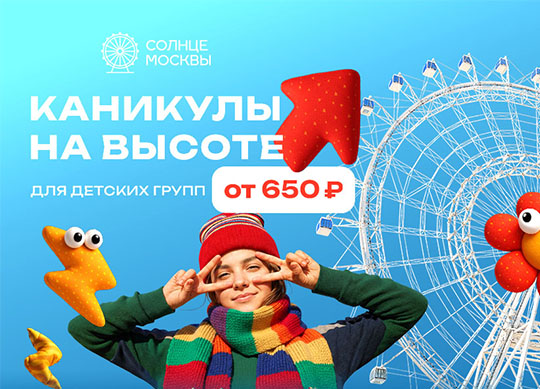 Новый детский групповой тариф на колесо обозрения "Солнце Москвы"
